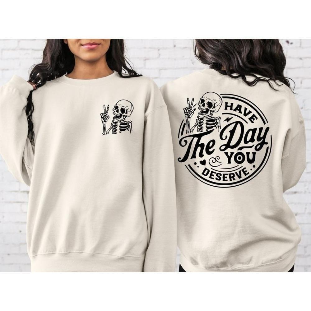 Have The Day You Deserve Funny Quote 2 Sided Sweatshirt